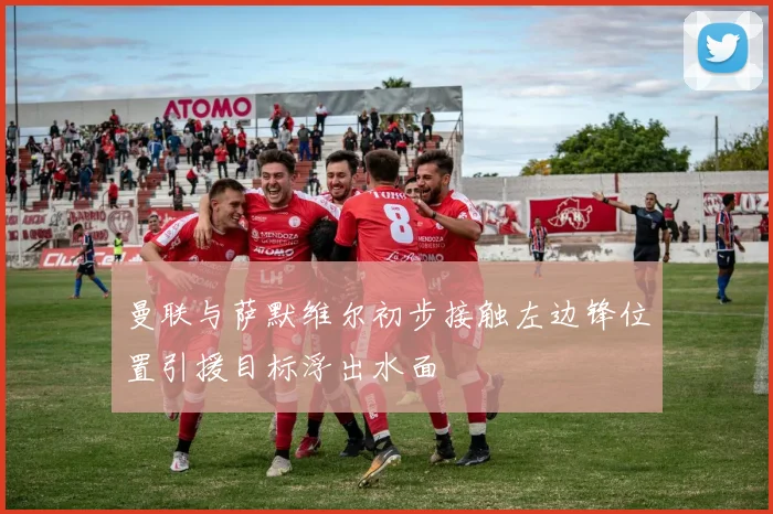 曼联与萨默维尔初步接触左边锋位置引援目标浮出水面