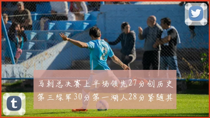 马刺总决赛上半场领先27分创历史第三绿军30分第一湖人28分紧随其后